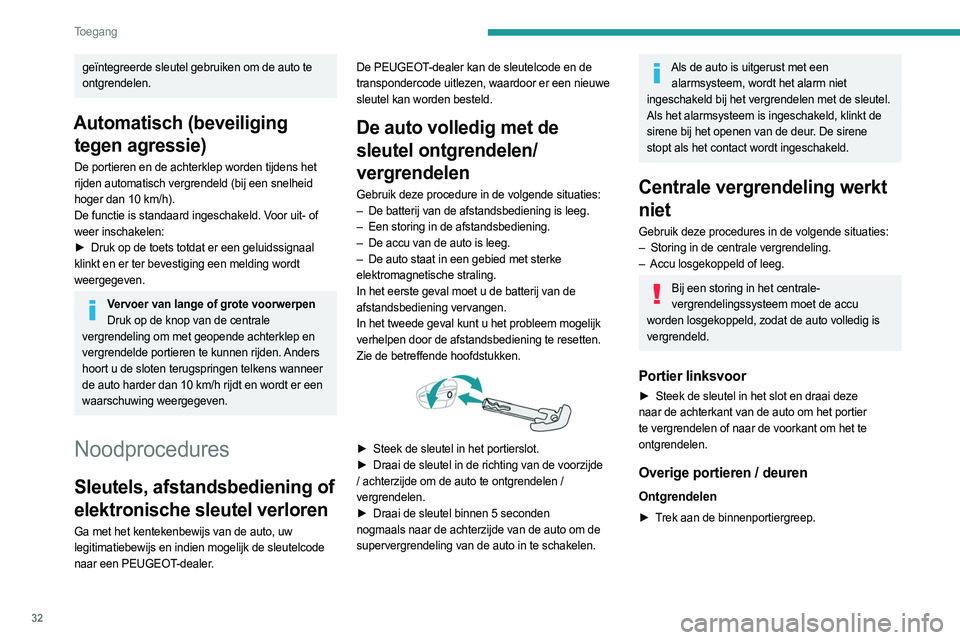 PEUGEOT 3008 2023  Instructieboekje (in Dutch) 32
Toegang 
geïntegreerde sleutel gebruiken om de auto te 
ontgrendelen.
Automatisch (beveiliging tegen agressie)
De portieren en de achterklep worden tijdens het 
rijden automatisch vergrendeld (bij