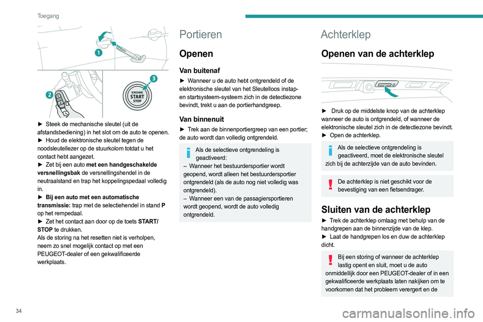 PEUGEOT 3008 2023  Instructieboekje (in Dutch) 34
Toegang 
 
► Steek de mechanische sleutel (uit de 
afstandsbediening) in het slot om de auto te openen.
►
 
Houd de elektronische sleutel tegen de
  
noodsleutellezer op de stuurkolom totdat u 