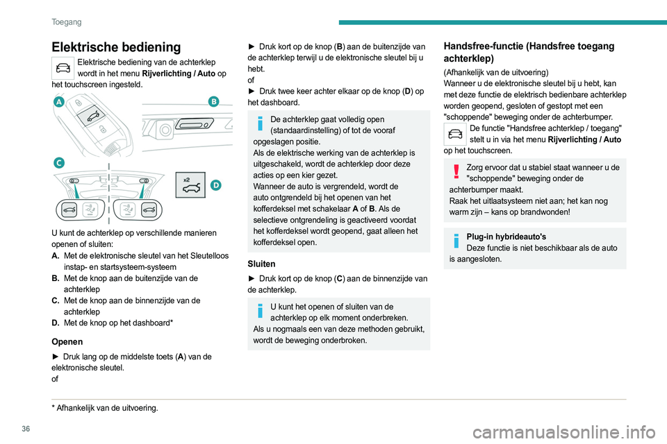 PEUGEOT 3008 2023  Instructieboekje (in Dutch) 36
Toegang 
Elektrische bediening
Elektrische bediening van de achterklep wordt in het menu Rijverlichting / Auto op 
het touchscreen ingesteld.
 
 
U kunt de achterklep op verschillende manieren 
ope