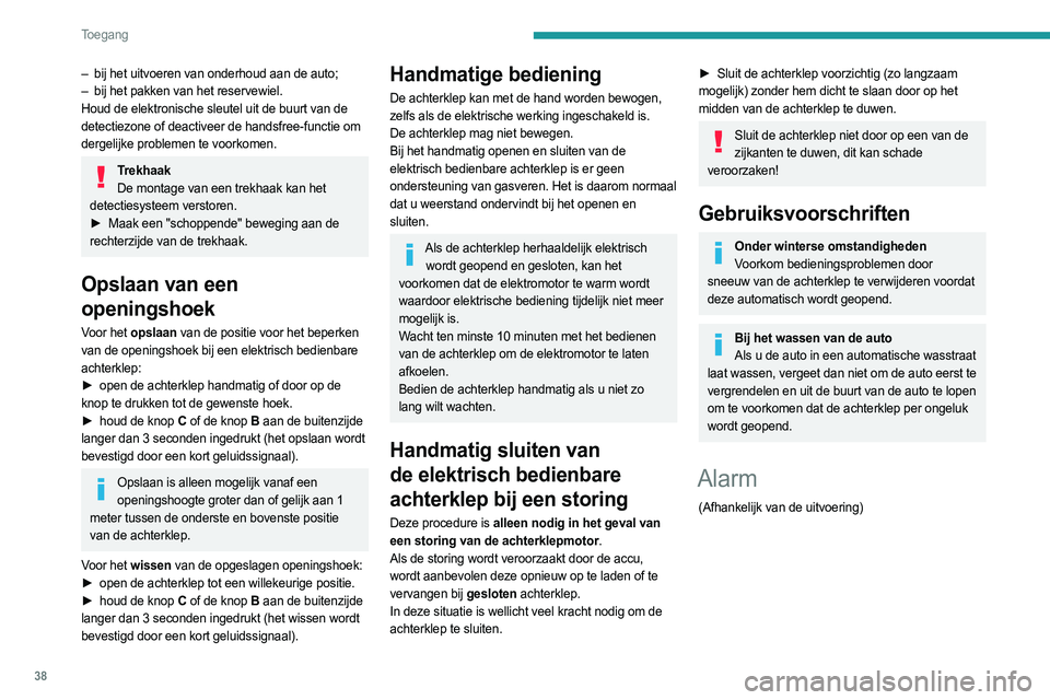 PEUGEOT 3008 2023  Instructieboekje (in Dutch) 38
Toegang 
– bij het uitvoeren van onderhoud aan de auto;
–  bij het pakken van het reservewiel.
Houd de elektronische sleutel uit de buurt van de
 
detectiezone of deactiveer de handsfree-functi