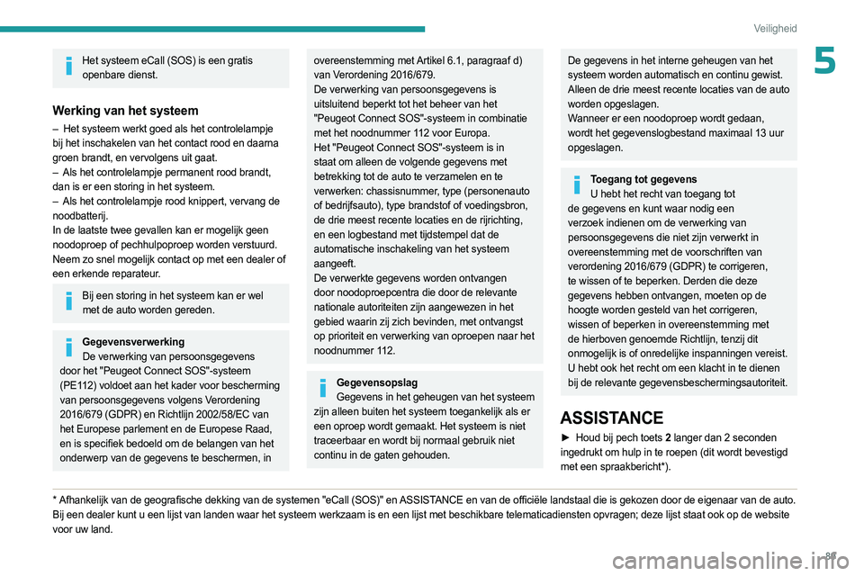 PEUGEOT 3008 2023 Instructieboekje (in Dutch) 89
Veiligheid
5Het systeem eCall (SOS) is een gratis openbare dienst.
Werking van het systeem
– Het systeem werkt goed als het controlelampje
bij het inschakelen van het contact rood en daarna
gr PEUGEOT 3008 2023 Instructieboekje (in Dutch) 89
Veiligheid
5Het systeem eCall (SOS) is een gratis openbare dienst.
Werking van het systeem
– Het systeem werkt goed als het controlelampje
bij het inschakelen van het contact rood en daarna
gr