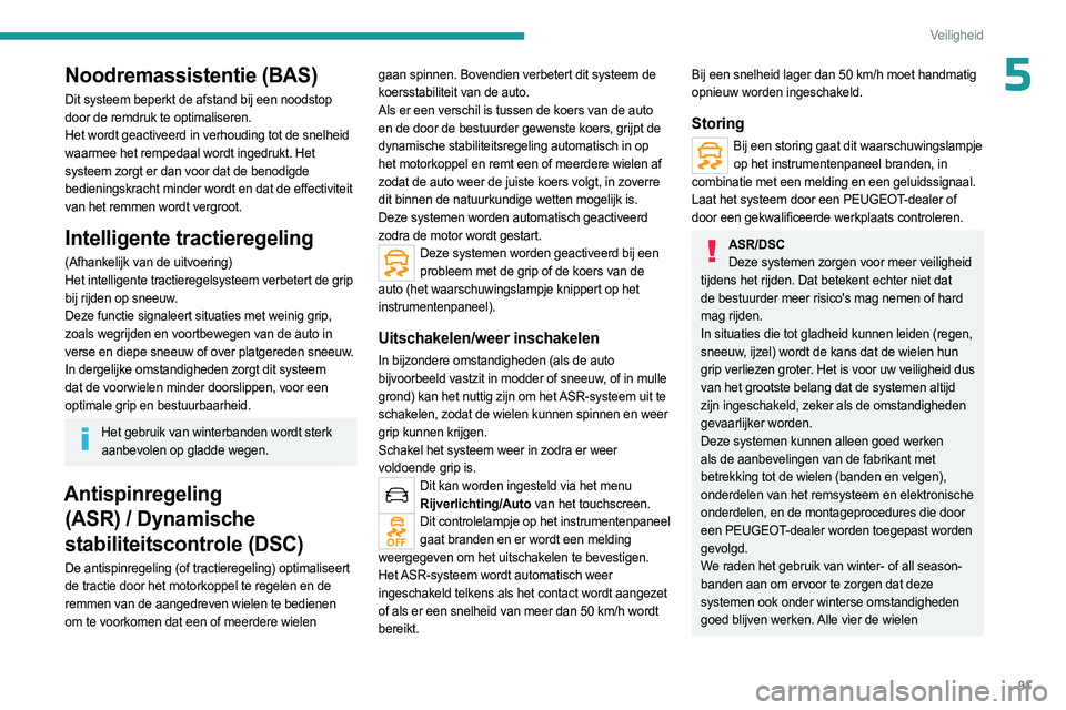 PEUGEOT 3008 2023 Instructieboekje (in Dutch) 91
Veiligheid
5Noodremassistentie (BAS)
Dit systeem beperkt de afstand bij een noodstop
door de remdruk te optimaliseren.
Het wordt geactiveerd in verhouding tot de snelheid
waarmee het rempedaal w PEUGEOT 3008 2023 Instructieboekje (in Dutch) 91
Veiligheid
5Noodremassistentie (BAS)
Dit systeem beperkt de afstand bij een noodstop
door de remdruk te optimaliseren.
Het wordt geactiveerd in verhouding tot de snelheid
waarmee het rempedaal w