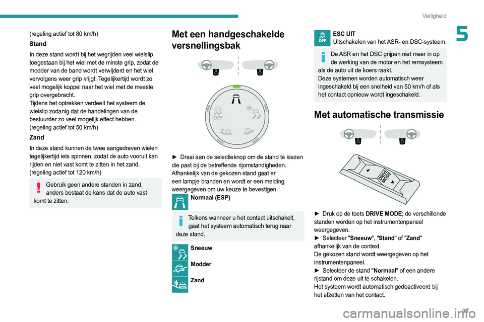 PEUGEOT 3008 2023 Instructieboekje (in Dutch) 93
Veiligheid
5(regeling actief tot 80 km/h)
Stand
In deze stand wordt bij het wegrijden veel wielslip
toegestaan bij het wiel met de minste grip, zodat de
modder van de band wordt verwijderd en het PEUGEOT 3008 2023 Instructieboekje (in Dutch) 93
Veiligheid
5(regeling actief tot 80 km/h)
Stand
In deze stand wordt bij het wegrijden veel wielslip
toegestaan bij het wiel met de minste grip, zodat de
modder van de band wordt verwijderd en het