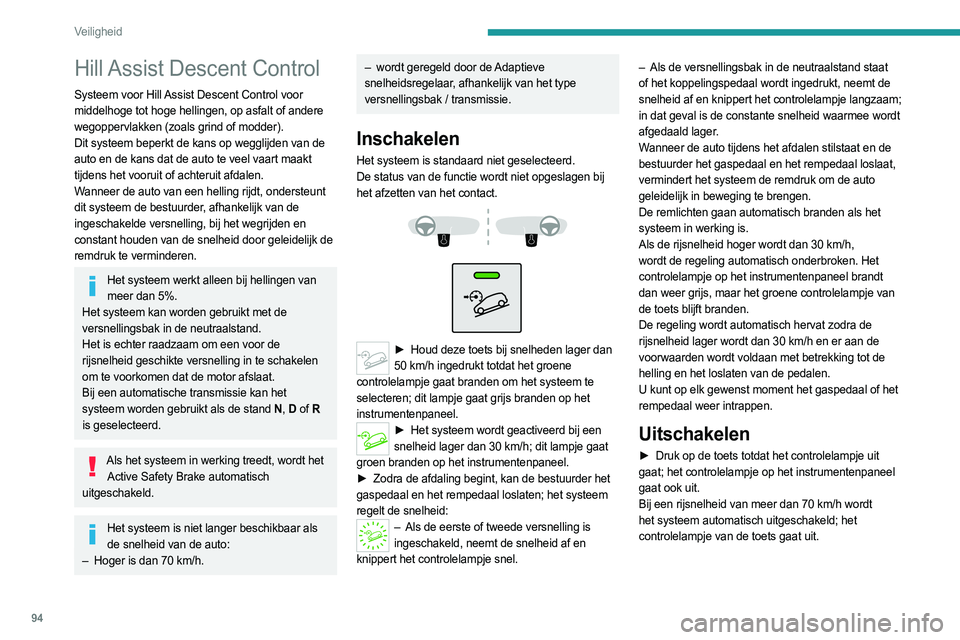 PEUGEOT 3008 2023 Instructieboekje (in Dutch) 94
Veiligheid
Hill Assist Descent Control
Systeem voor Hill Assist Descent Control voor
middelhoge tot hoge hellingen, op asfalt of andere
wegoppervlakken (zoals grind of modder).
Dit systeem beper PEUGEOT 3008 2023 Instructieboekje (in Dutch) 94
Veiligheid
Hill Assist Descent Control
Systeem voor Hill Assist Descent Control voor
middelhoge tot hoge hellingen, op asfalt of andere
wegoppervlakken (zoals grind of modder).
Dit systeem beper