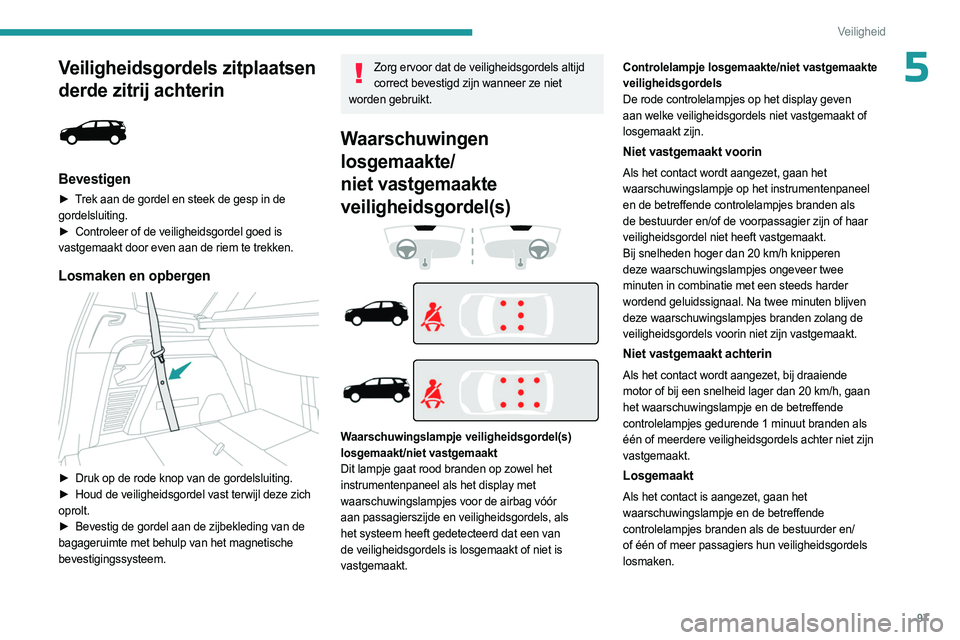 PEUGEOT 3008 2023 Instructieboekje (in Dutch) 97
Veiligheid
5Veiligheidsgordels zitplaatsen
derde zitrij achterin
Bevestigen
► Trek aan de gordel en steek de gesp in de
gordelsluiting.
►
Controleer of de veiligheidsgordel goed is
va PEUGEOT 3008 2023 Instructieboekje (in Dutch) 97
Veiligheid
5Veiligheidsgordels zitplaatsen
derde zitrij achterin
Bevestigen
► Trek aan de gordel en steek de gesp in de
gordelsluiting.
►
Controleer of de veiligheidsgordel goed is
va