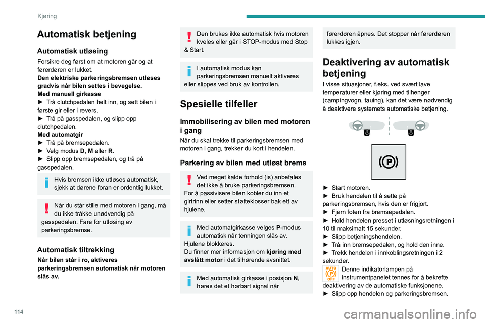 PEUGEOT 3008 2023 Instruksjoner for bruk (in Norwegian) 11 4
Kjøring
Automatisk betjening
Automatisk utløsing
Forsikre deg først om at motoren går og at
førerdøren er lukket.
Den elektriske parkeringsbremsen utløses
gradvis når bilen settes i bev PEUGEOT 3008 2023 Instruksjoner for bruk (in Norwegian) 11 4
Kjøring
Automatisk betjening
Automatisk utløsing
Forsikre deg først om at motoren går og at
førerdøren er lukket.
Den elektriske parkeringsbremsen utløses
gradvis når bilen settes i bev