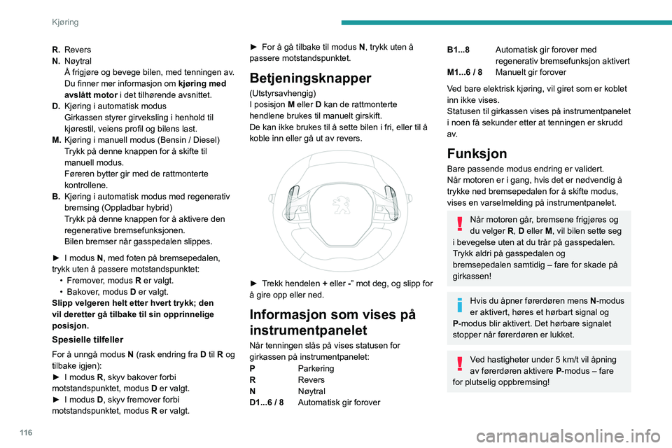 PEUGEOT 3008 2023 Instruksjoner for bruk (in Norwegian) 11 6
Kjøring
R.Revers
N. Nøytral
Å frigjøre og bevege bilen, med tenningen av.
Du finner mer informasjon om kjøring med
avslått motor i det tilhørende avsnittet.
D. Kjøring i automatisk modu PEUGEOT 3008 2023 Instruksjoner for bruk (in Norwegian) 11 6
Kjøring
R.Revers
N. Nøytral
Å frigjøre og bevege bilen, med tenningen av.
Du finner mer informasjon om kjøring med
avslått motor i det tilhørende avsnittet.
D. Kjøring i automatisk modu