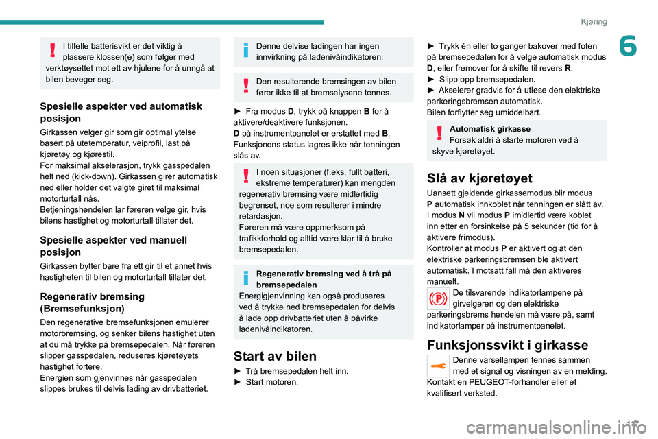 PEUGEOT 3008 2023 Instruksjoner for bruk (in Norwegian) 11 7
Kjøring
6I tilfelle batterisvikt er det viktig å
plassere klossen(e) som følger med
verktøysettet mot ett av hjulene for å unngå at
bilen beveger seg.
Spesielle aspekter ved automatisk
PEUGEOT 3008 2023 Instruksjoner for bruk (in Norwegian) 11 7
Kjøring
6I tilfelle batterisvikt er det viktig å
plassere klossen(e) som følger med
verktøysettet mot ett av hjulene for å unngå at
bilen beveger seg.
Spesielle aspekter ved automatisk