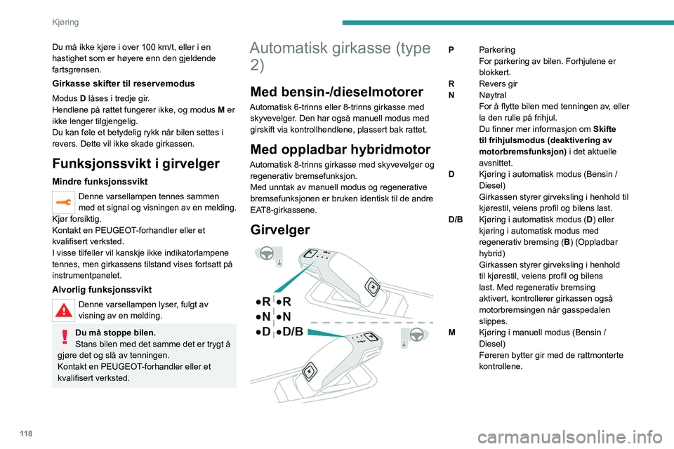 PEUGEOT 3008 2023 Instruksjoner for bruk (in Norwegian) 11 8
Kjøring
Du må ikke kjøre i over 100 km/t, eller i en
hastighet som er høyere enn den gjeldende
fartsgrensen.
Girkasse skifter til reservemodus
Modus D låses i tredje gir.
Hendlene på ratt PEUGEOT 3008 2023 Instruksjoner for bruk (in Norwegian) 11 8
Kjøring
Du må ikke kjøre i over 100 km/t, eller i en
hastighet som er høyere enn den gjeldende
fartsgrensen.
Girkasse skifter til reservemodus
Modus D låses i tredje gir.
Hendlene på ratt