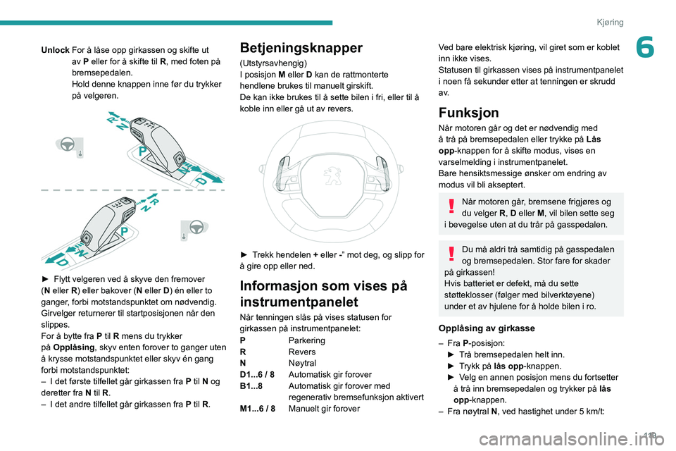 PEUGEOT 3008 2023 Instruksjoner for bruk (in Norwegian) 11 9
Kjøring
6UnlockFor å låse opp girkassen og skifte ut
av
P eller for å skifte til R, med foten på
bremsepedalen.
Hold denne knappen inne før du trykker
på velgeren.
► Flytt vel PEUGEOT 3008 2023 Instruksjoner for bruk (in Norwegian) 11 9
Kjøring
6UnlockFor å låse opp girkassen og skifte ut
av
P eller for å skifte til R, med foten på
bremsepedalen.
Hold denne knappen inne før du trykker
på velgeren.
► Flytt vel