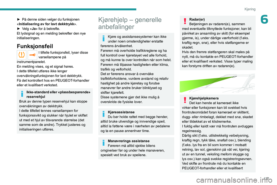 PEUGEOT 3008 2023 Instruksjoner for bruk (in Norwegian) 127
Kjøring
6► På denne siden velger du funksjonen
« Initialisering av for lavt dekktrykk».
►
V
elg «Ja» for å bekrefte.
Et lydsignal og en melding bekrefter den nye
initialiseringen.
PEUGEOT 3008 2023 Instruksjoner for bruk (in Norwegian) 127
Kjøring
6► På denne siden velger du funksjonen
« Initialisering av for lavt dekktrykk».
►
V
elg «Ja» for å bekrefte.
Et lydsignal og en melding bekrefter den nye
initialiseringen.
