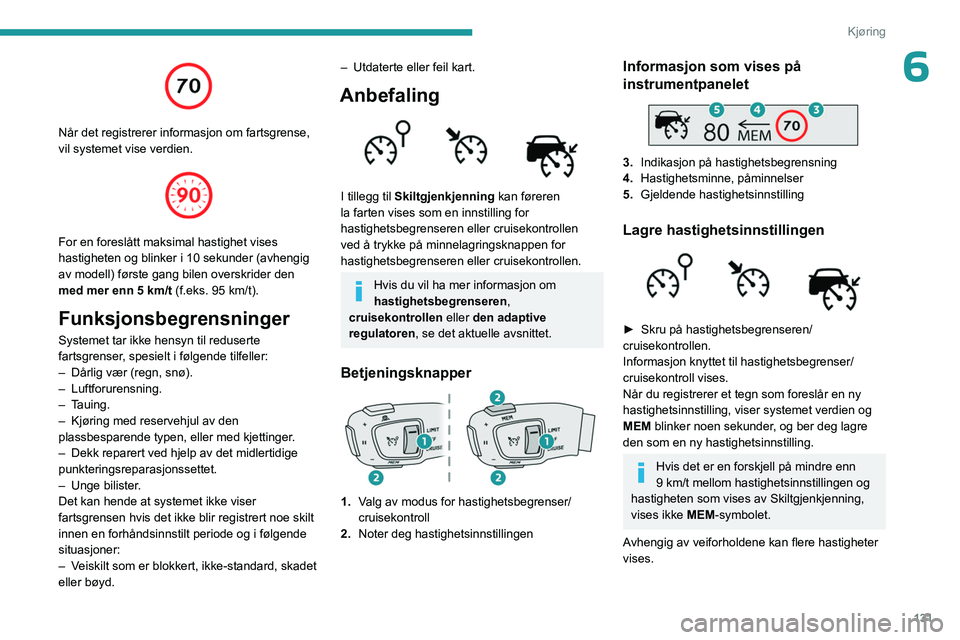 PEUGEOT 3008 2023 Instruksjoner for bruk (in Norwegian) 131
Kjøring
6
Når det registrerer informasjon om fartsgrense,
vil systemet vise verdien.
For en foreslått maksimal hastighet vises
hastigheten og blinker i 10 sekunder (avhengig
av modell) PEUGEOT 3008 2023 Instruksjoner for bruk (in Norwegian) 131
Kjøring
6
Når det registrerer informasjon om fartsgrense,
vil systemet vise verdien.
For en foreslått maksimal hastighet vises
hastigheten og blinker i 10 sekunder (avhengig
av modell)