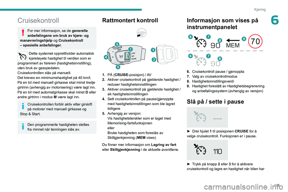 PEUGEOT 3008 2023 Instruksjoner for bruk (in Norwegian) 135
Kjøring
6Cruisekontroll
For mer informasjon, se de generelle
anbefalingene om bruk av kjøre- og
manøvreringshjelp og Cruisekontroll
– spesielle anbefalinger.
Dette systemet opprettholder a PEUGEOT 3008 2023 Instruksjoner for bruk (in Norwegian) 135
Kjøring
6Cruisekontroll
For mer informasjon, se de generelle
anbefalingene om bruk av kjøre- og
manøvreringshjelp og Cruisekontroll
– spesielle anbefalinger.
Dette systemet opprettholder a