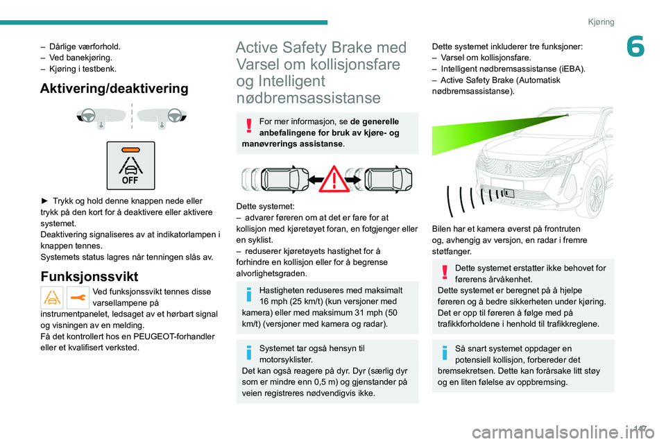 PEUGEOT 3008 2023 Instruksjoner for bruk (in Norwegian) 147
Kjøring
6– Dårlige værforhold.
– V ed banekjøring.
–
Kjøring i testbenk.
Aktivering/deaktivering
► Trykk og hold denne knappen nede eller
trykk på den kort for å deaktive PEUGEOT 3008 2023 Instruksjoner for bruk (in Norwegian) 147
Kjøring
6– Dårlige værforhold.
– V ed banekjøring.
–
Kjøring i testbenk.
Aktivering/deaktivering
► Trykk og hold denne knappen nede eller
trykk på den kort for å deaktive