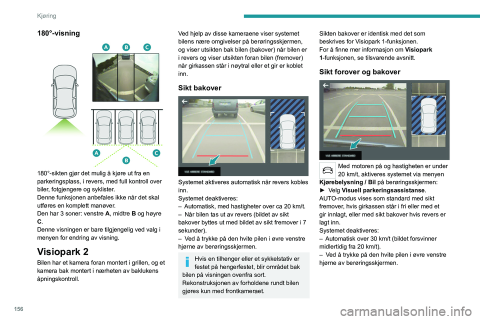 PEUGEOT 3008 2023 Instruksjoner for bruk (in Norwegian) 156
Kjøring
180°-visning
180°-sikten gjør det mulig å kjøre ut fra en
parkeringsplass, i revers, med full kontroll over
biler, fotgjengere og syklister.
Denne funksjonen anbefales ikke når PEUGEOT 3008 2023 Instruksjoner for bruk (in Norwegian) 156
Kjøring
180°-visning
180°-sikten gjør det mulig å kjøre ut fra en
parkeringsplass, i revers, med full kontroll over
biler, fotgjengere og syklister.
Denne funksjonen anbefales ikke når
