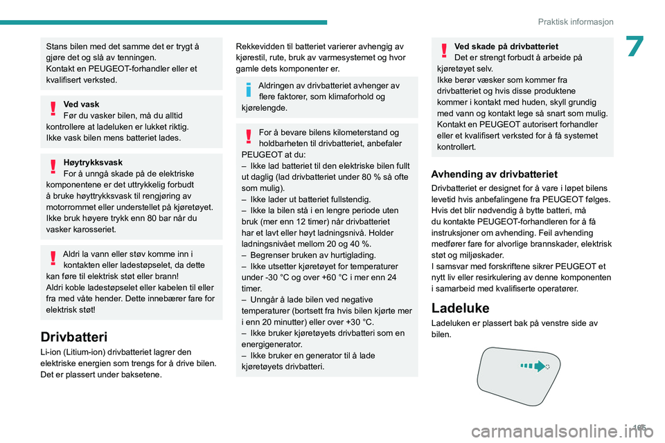 PEUGEOT 3008 2023 Instruksjoner for bruk (in Norwegian) 165
Praktisk informasjon
7Stans bilen med det samme det er trygt å
gjøre det og slå av tenningen.
Kontakt en PEUGEOT-forhandler eller et
kvalifisert verksted.
Ved vask
Før du vasker bilen, må d PEUGEOT 3008 2023 Instruksjoner for bruk (in Norwegian) 165
Praktisk informasjon
7Stans bilen med det samme det er trygt å
gjøre det og slå av tenningen.
Kontakt en PEUGEOT-forhandler eller et
kvalifisert verksted.
Ved vask
Før du vasker bilen, må d
