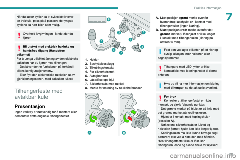 PEUGEOT 3008 2023 Instruksjoner for bruk (in Norwegian) 175
Praktisk informasjon
7Når du laster sykler på et sykkelstativ over
en trekkule, pass på å plassere de tyngste
syklene så nær bilen som mulig.
Overhold lovgivningen i landet der du
kjører PEUGEOT 3008 2023 Instruksjoner for bruk (in Norwegian) 175
Praktisk informasjon
7Når du laster sykler på et sykkelstativ over
en trekkule, pass på å plassere de tyngste
syklene så nær bilen som mulig.
Overhold lovgivningen i landet der du
kjører