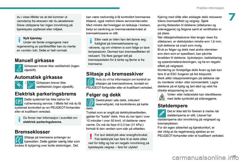 PEUGEOT 3008 2023 Instruksjoner for bruk (in Norwegian) 185
Praktisk informasjon
7du i visse tilfeller se at det kommer ut
vanndamp fra eksosen når du akselererer.
Disse utslippene har ingen innvirkning på
kjøretøyets oppførsel eller miljøet.
Nytt PEUGEOT 3008 2023 Instruksjoner for bruk (in Norwegian) 185
Praktisk informasjon
7du i visse tilfeller se at det kommer ut
vanndamp fra eksosen når du akselererer.
Disse utslippene har ingen innvirkning på
kjøretøyets oppførsel eller miljøet.
Nytt