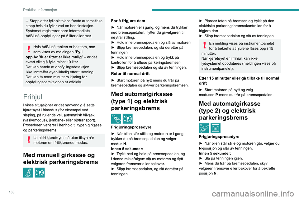 PEUGEOT 3008 2023 Instruksjoner for bruk (in Norwegian) 188
Praktisk informasjon
– Stopp etter fyllepistolens første automatiske
stopp hvis du fyller ved en bensinstasjon.
Systemet registrerer bare intermediate
AdBlue
®-oppfyllinger på 5 liter eller PEUGEOT 3008 2023 Instruksjoner for bruk (in Norwegian) 188
Praktisk informasjon
– Stopp etter fyllepistolens første automatiske
stopp hvis du fyller ved en bensinstasjon.
Systemet registrerer bare intermediate
AdBlue
®-oppfyllinger på 5 liter eller