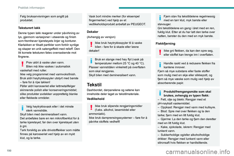 PEUGEOT 3008 2023 Instruksjoner for bruk (in Norwegian) 190
Praktisk informasjon
Følg bruksanvisningen som angitt på
produktet.
Teksturert lakk
Denne typen lakk reagerer under påvirkning av
lys, gjennom variasjoner i utseende og finish
som fremhever PEUGEOT 3008 2023 Instruksjoner for bruk (in Norwegian) 190
Praktisk informasjon
Følg bruksanvisningen som angitt på
produktet.
Teksturert lakk
Denne typen lakk reagerer under påvirkning av
lys, gjennom variasjoner i utseende og finish
som fremhever