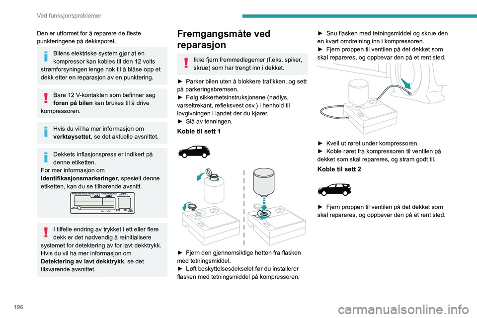 PEUGEOT 3008 2023 Instruksjoner for bruk (in Norwegian) 196
Ved funksjonsproblemer
Den er utformet for å reparere de fleste
punkteringene på dekksporet.
Bilens elektriske system gjør at en
kompressor kan kobles til den 12 volts
strømforsyningen leng PEUGEOT 3008 2023 Instruksjoner for bruk (in Norwegian) 196
Ved funksjonsproblemer
Den er utformet for å reparere de fleste
punkteringene på dekksporet.
Bilens elektriske system gjør at en
kompressor kan kobles til den 12 volts
strømforsyningen leng