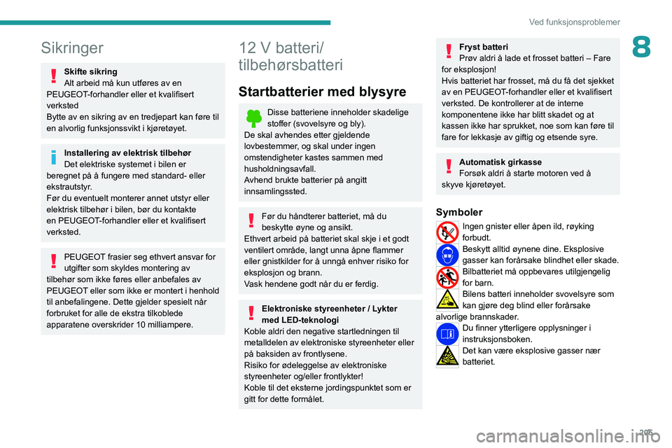PEUGEOT 3008 2023  Instruksjoner for bruk (in Norwegian) 205
Ved funksjonsproblemer
8Sikringer
Skifte sikring
Alt arbeid må kun utføres av en 
PEUGEOT-forhandler eller et kvalifisert 
verksted
Bytte av en sikring av en tredjepart kan føre til 
en alvorli