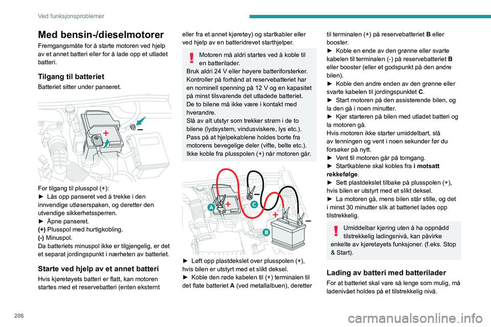 PEUGEOT 3008 2023  Instruksjoner for bruk (in Norwegian) 206
Ved funksjonsproblemer
Med bensin-/dieselmotorer
Fremgangsmåte for å starte motoren ved hjelp 
av et annet batteri eller for å lade opp et utladet 
batteri.
Tilgang til batteriet
Batteriet sitt