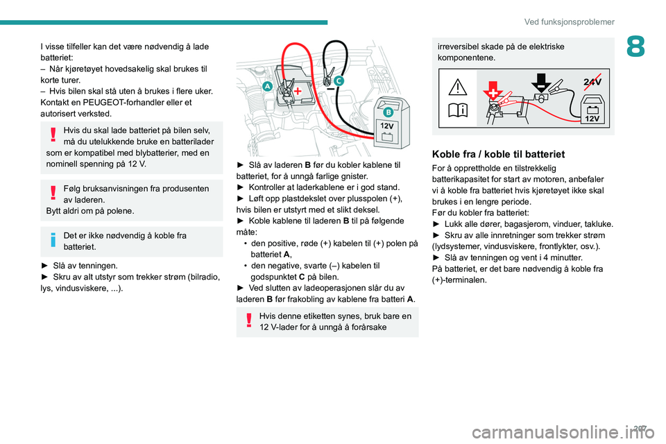 PEUGEOT 3008 2023  Instruksjoner for bruk (in Norwegian) 207
Ved funksjonsproblemer
8I visse tilfeller kan det være nødvendig å lade 
batteriet:
– 
Når kjøretøyet hovedsakelig skal brukes til 
korte turer

.
–
 
Hvis bilen skal stå uten å brukes