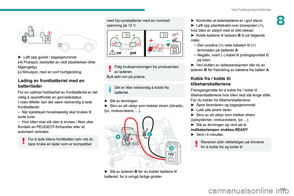 PEUGEOT 3008 2023  Instruksjoner for bruk (in Norwegian) 209
Ved funksjonsproblemer
8 
 
► Løft opp gulvet i bagasjerommet.
(+)  Plusspol, beskyttet av rødt plastdeksel (ikke 
tilgjengelig).
(-) Minuspol, med en sort hurtigkobling.
Lading av frontbatter