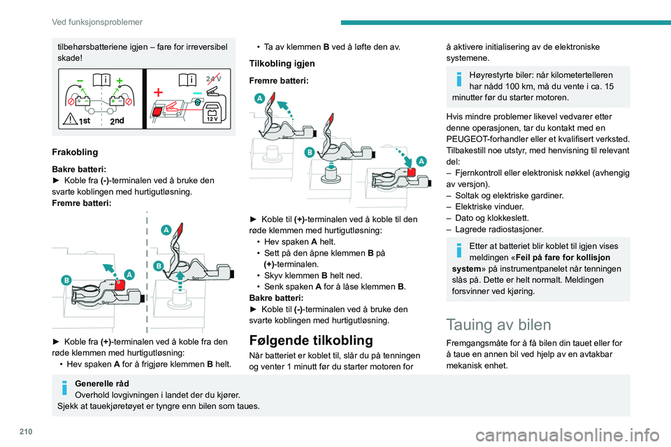 PEUGEOT 3008 2023  Instruksjoner for bruk (in Norwegian) 210
Ved funksjonsproblemer
tilbehørsbatteriene igjen – fare for irreversibel 
skade!
Frakobling
Bakre batteri:
► Koble fra  (-)-terminalen ved å bruke den 
svarte koblingen med hurtigutløsning.