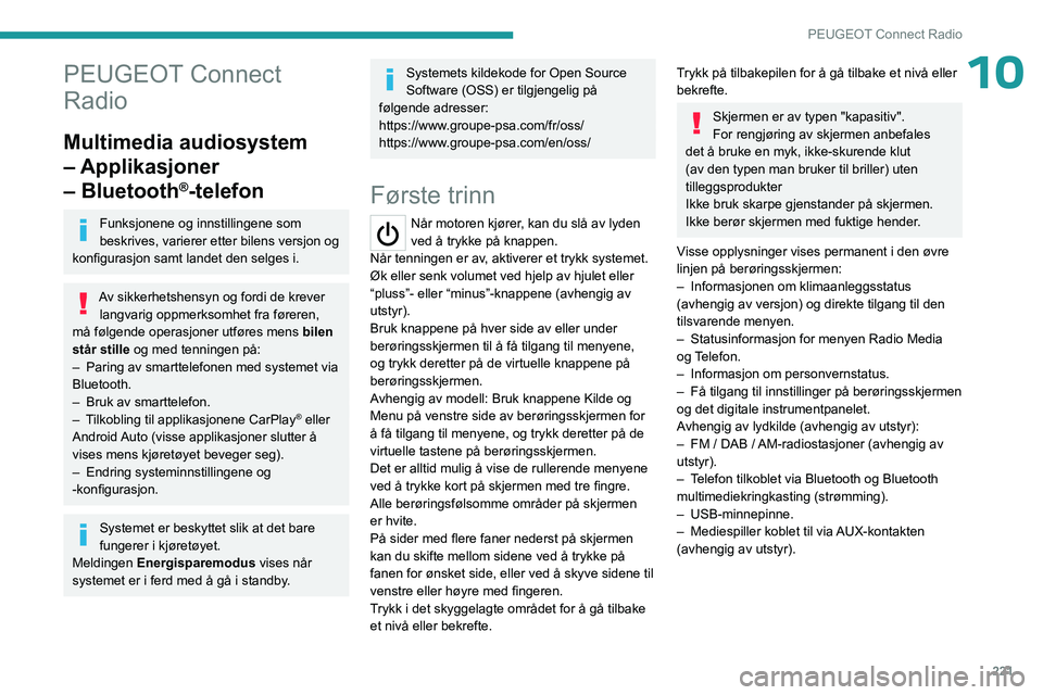 PEUGEOT 3008 2023  Instruksjoner for bruk (in Norwegian) 221
PEUGEOT Connect Radio
10PEUGEOT Connect 
Radio
Multimedia audiosystem 
– Applikasjoner 
– Bluetooth
®-telefon
Funksjonene og innstillingene som 
beskrives, varierer etter bilens versjon og 
k