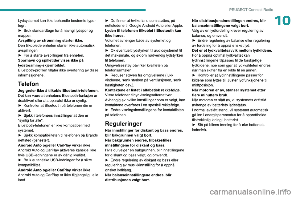 PEUGEOT 3008 2023  Instruksjoner for bruk (in Norwegian) 233
PEUGEOT Connect Radio
10Lydsystemet kan ikke behandle bestemte typer 
tegn.
► 
Bruk standardtegn for å navngi lydspor og 
mapper

.
Avspilling av strømming starter ikke.
Den tilkoblede enheten