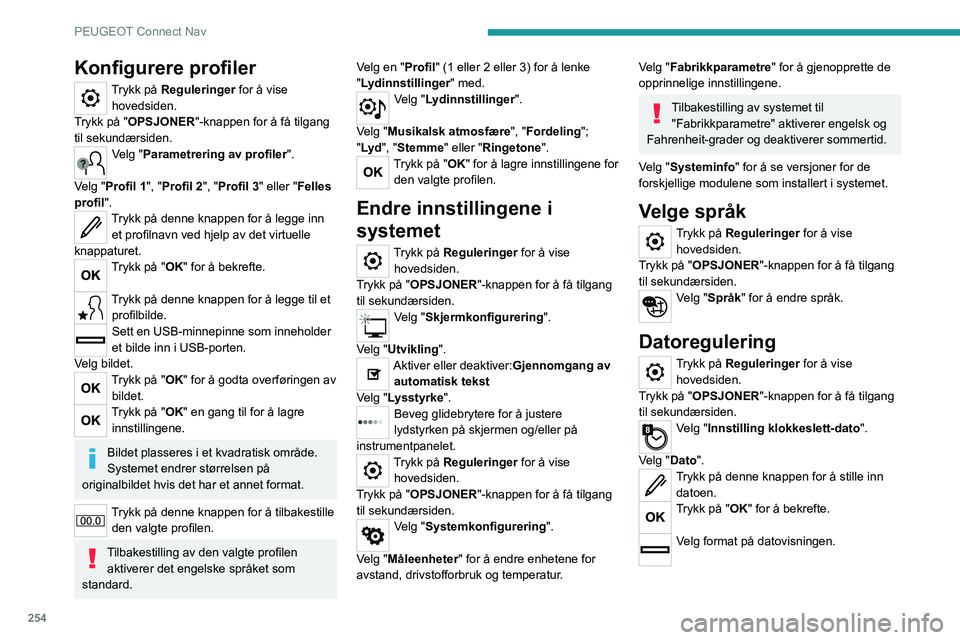 PEUGEOT 3008 2023  Instruksjoner for bruk (in Norwegian) 254
PEUGEOT Connect Nav
Konfigurere profiler
Trykk på Reguleringer for å vise hovedsiden.
Trykk på "OPSJONER"-knappen for å få tilgang 
til sekundærsiden.
Velg "Parametrering av prof