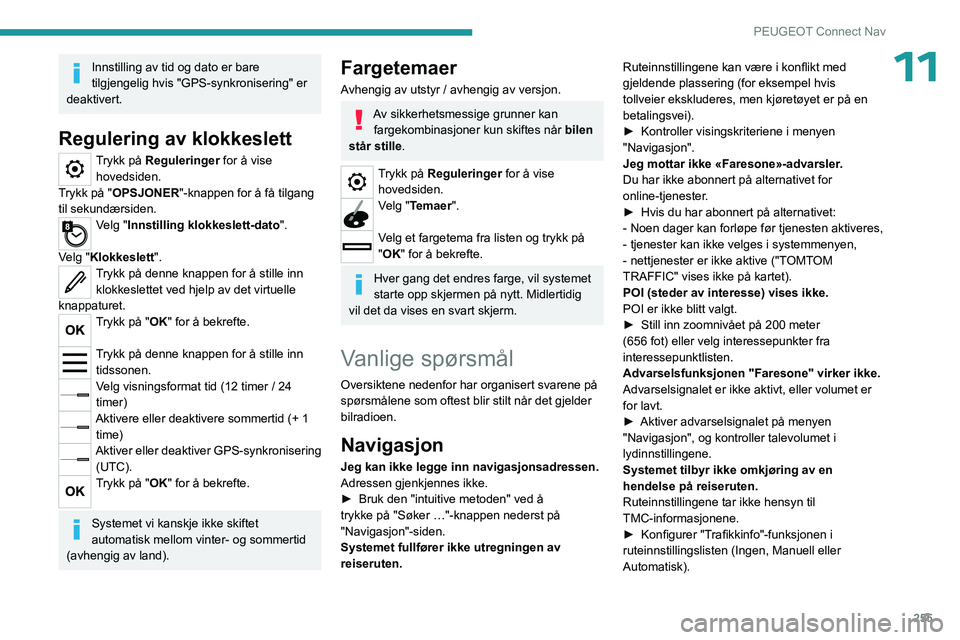 PEUGEOT 3008 2023  Instruksjoner for bruk (in Norwegian) 255
PEUGEOT Connect Nav
11Innstilling av tid og dato er bare 
tilgjengelig hvis "GPS-synkronisering" er 
deaktivert.
Regulering av klokkeslett
Trykk på Reguleringer for å vise  hovedsiden.
T
