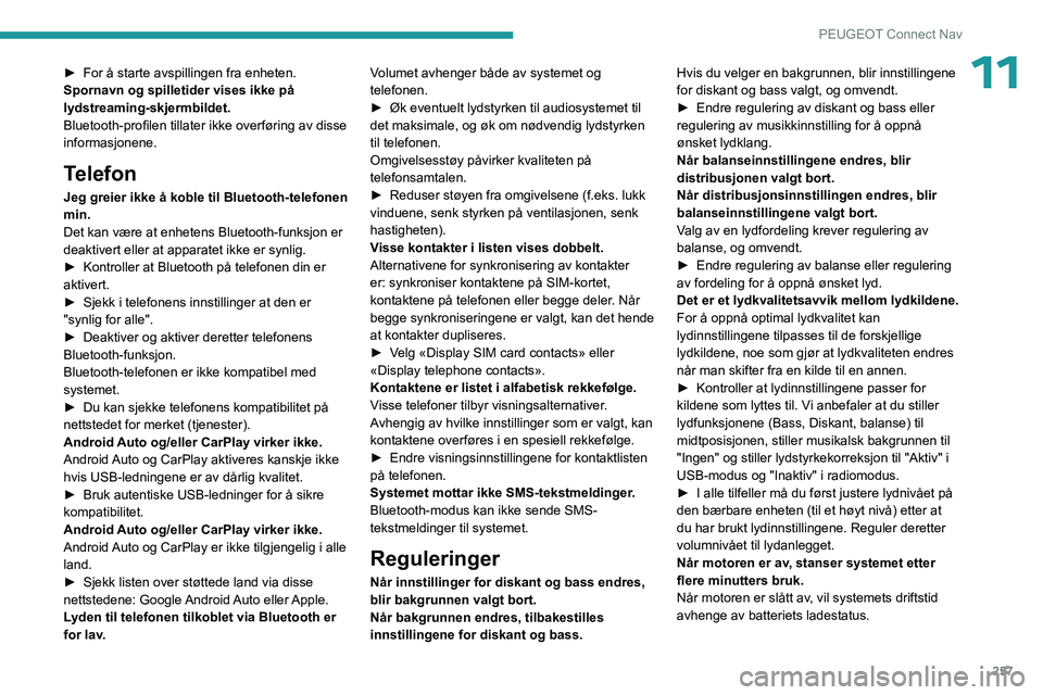PEUGEOT 3008 2023  Instruksjoner for bruk (in Norwegian) 257
PEUGEOT Connect Nav
11► For å starte avspillingen fra enheten.
Spornavn og spilletider vises ikke på 
lydstreaming-skjermbildet.
Bluetooth-profilen tillater ikke overføring av disse 
informas PEUGEOT 3008 2023  Instruksjoner for bruk (in Norwegian) 257
PEUGEOT Connect Nav
11► For å starte avspillingen fra enheten.
Spornavn og spilletider vises ikke på 
lydstreaming-skjermbildet.
Bluetooth-profilen tillater ikke overføring av disse 
informas