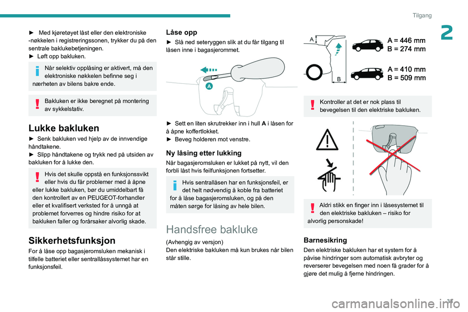 PEUGEOT 3008 2023  Instruksjoner for bruk (in Norwegian) 33
Tilgang
2►  Med kjøretøyet låst eller den elektroniske 
-nøkkelen i registreringssonen, trykker du på den 
sentrale baklukebetjeningen.
►
 
Løft opp bakluken.
Når selektiv opplåsing er 