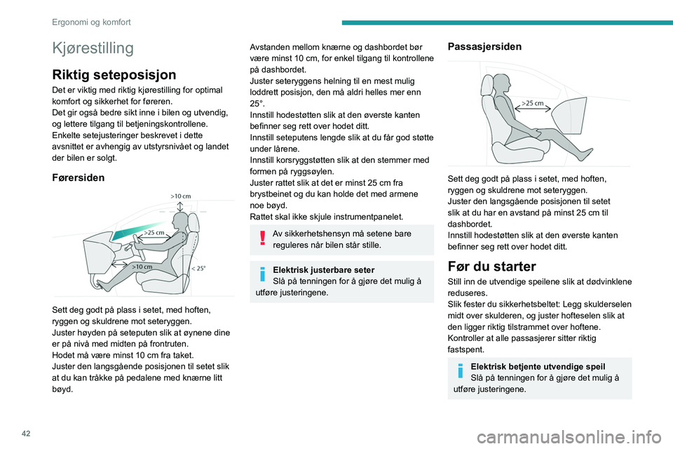 PEUGEOT 3008 2023  Instruksjoner for bruk (in Norwegian) 42
Ergonomi og komfort
Kjørestilling
Riktig seteposisjon
Det er viktig med riktig kjørestilling for optimal 
komfort og sikkerhet for føreren.
Det gir også bedre sikt inne i bilen og utvendig, 
og