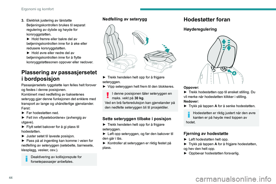 PEUGEOT 3008 2023  Instruksjoner for bruk (in Norwegian) 44
Ergonomi og komfort
3.Elektrisk justering av lårstøtte
Betjeningskontrollen brukes til separat 
regulering av dybde og høyde for 
korsryggstøtten.
►
 
Hold fremre eller bakre del av 
betjenin