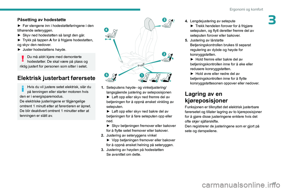 PEUGEOT 3008 2023  Instruksjoner for bruk (in Norwegian) 45
Ergonomi og komfort
3Påsetting av hodestøtte
► Før stengene inn i hodestøtteføringene i den 
tilhørende seteryggen.
►
 
Skyv ned hodestøtten så langt den går
 .
►
 
T
 rykk på tappe