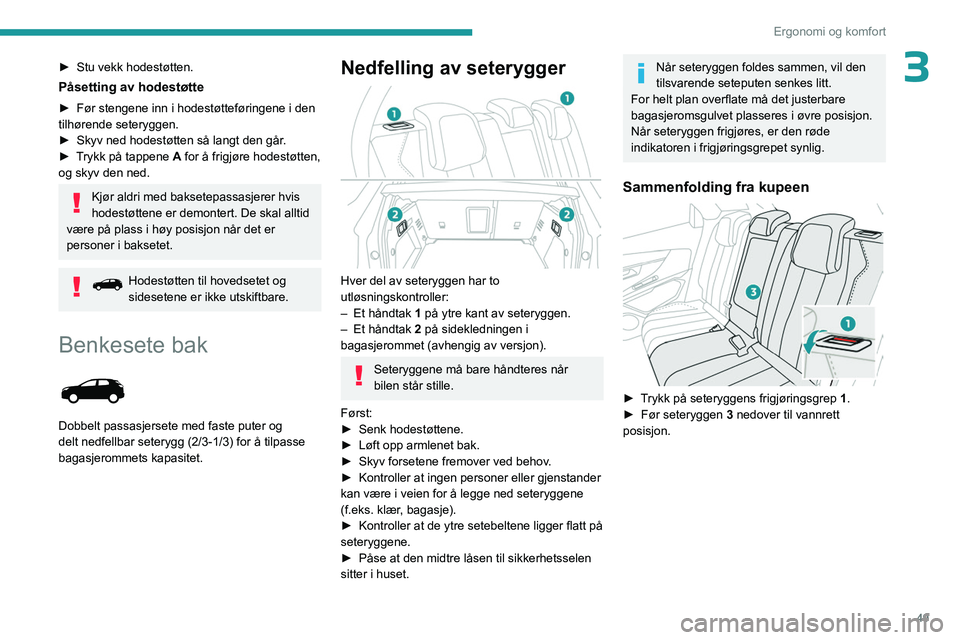 PEUGEOT 3008 2023  Instruksjoner for bruk (in Norwegian) 49
Ergonomi og komfort
3► Stu vekk hodestøtten.
Påsetting av hodestøtte
► Før stengene inn i hodestøtteføringene i den 
tilhørende seteryggen.
►
 
Skyv ned hodestøtten så langt den går