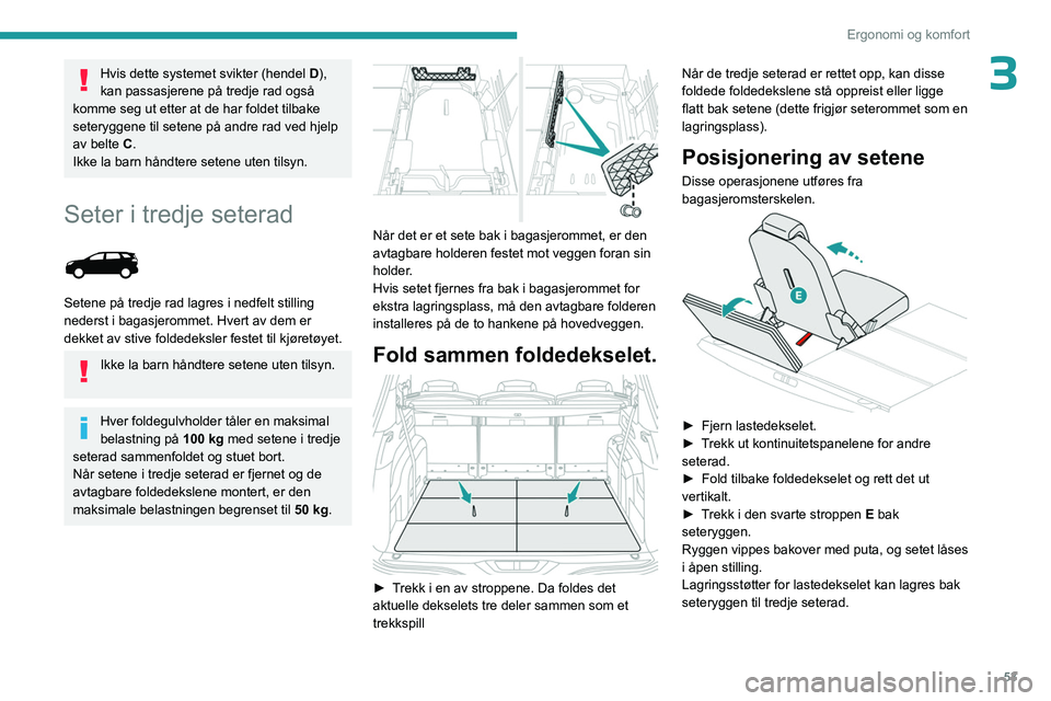 PEUGEOT 3008 2023  Instruksjoner for bruk (in Norwegian) 53
Ergonomi og komfort
3Hvis dette systemet svikter (hendel D), 
kan passasjerene på tredje rad også 
komme seg ut etter at de har foldet tilbake 
seteryggene til setene på andre rad ved hjelp 
av 