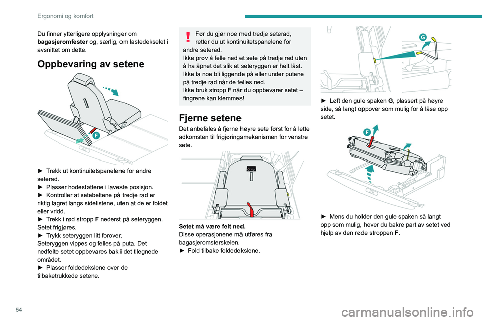 PEUGEOT 3008 2023  Instruksjoner for bruk (in Norwegian) 54
Ergonomi og komfort
Du finner ytterligere opplysninger om 
bagasjeromfester og, særlig, om lastedekselet i 
avsnittet om dette.
Oppbevaring av setene 
 
► Trekk ut kontinuitetspanelene for andre