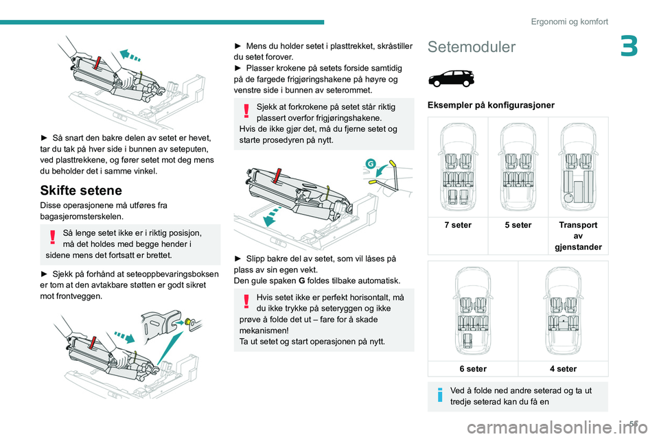PEUGEOT 3008 2023  Instruksjoner for bruk (in Norwegian) 55
Ergonomi og komfort
3
 
► Så snart den bakre delen av setet er hevet, 
tar du tak på hver side i bunnen av seteputen, 
ved plasttrekkene, og fører setet mot deg mens 
du beholder det i samme v