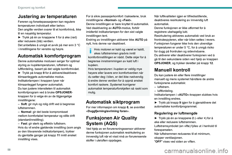 PEUGEOT 3008 2023  Instruksjoner for bruk (in Norwegian) 58
Ergonomi og komfort
Justering av temperaturen
Føreren og forsetepassasjeren kan regulere 
temperaturen individuelt etter behov.
Den angitte verdien svarer til et komfortnivå, ikke 
til en nøyakt