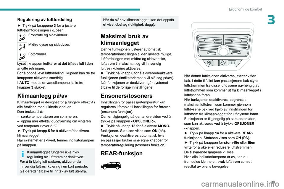 PEUGEOT 3008 2023 Instruksjoner for bruk (in Norwegian) 59
Ergonomi og komfort
3Regulering av luftfordeling
► Trykk på knappene 3 for å justere
luftstrømfordelingen i kupéen.
Frontrute og sidevinduer.
Midtre dyser og sidedyser.
Fotbrønner.
Lyset PEUGEOT 3008 2023 Instruksjoner for bruk (in Norwegian) 59
Ergonomi og komfort
3Regulering av luftfordeling
► Trykk på knappene 3 for å justere
luftstrømfordelingen i kupéen.
Frontrute og sidevinduer.
Midtre dyser og sidedyser.
Fotbrønner.
Lyset