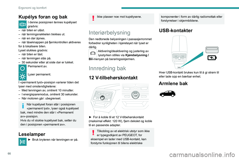 PEUGEOT 3008 2023 Instruksjoner for bruk (in Norwegian) 66
Ergonomi og komfort
Kupélys foran og bak
I denne posisjonen tennes kupélyset
gradvis:
–
når bilen er ulåst.
–
når tenningsnøkkelen trekkes ut.
–
når en dør åpnes.
–
nå PEUGEOT 3008 2023 Instruksjoner for bruk (in Norwegian) 66
Ergonomi og komfort
Kupélys foran og bak
I denne posisjonen tennes kupélyset
gradvis:
–
når bilen er ulåst.
–
når tenningsnøkkelen trekkes ut.
–
når en dør åpnes.
–
nå