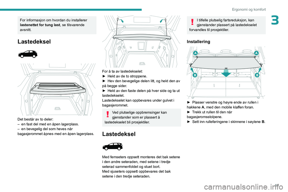 PEUGEOT 3008 2023  Instruksjoner for bruk (in Norwegian) 69
Ergonomi og komfort
3For informasjon om hvordan du installerer 
lastenettet for tung last, se tilsvarende 
avsnitt.
Lastedeksel 
 
 
 
Det består av to deler:
–  en fast del  med en åpen lagerp