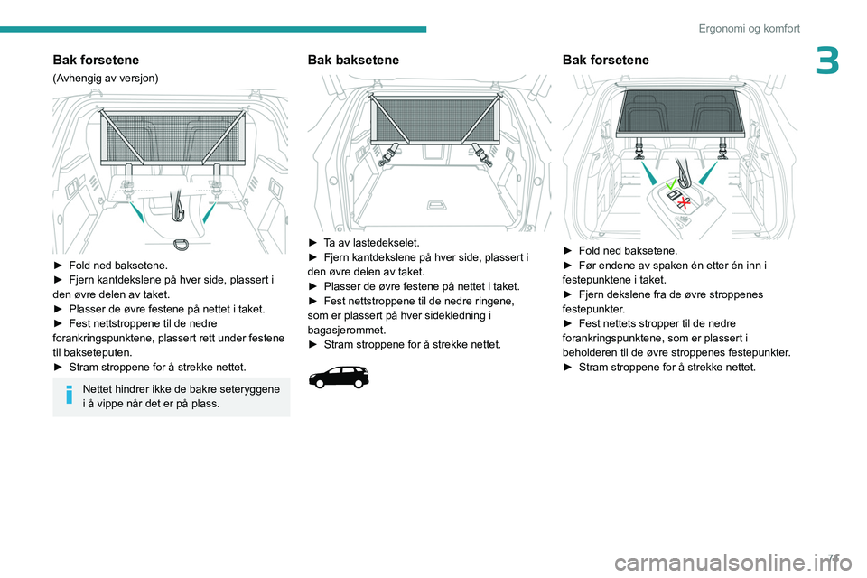 PEUGEOT 3008 2023  Instruksjoner for bruk (in Norwegian) 71
Ergonomi og komfort
3Bak forsetene
(Avhengig av versjon) 
 
► Fold ned baksetene.
►  Fjern kantdekslene på hver side, plassert i 
den øvre delen av taket.
►
 
Plasser de øvre festene på n