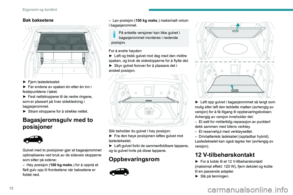 PEUGEOT 3008 2023  Instruksjoner for bruk (in Norwegian) 72
Ergonomi og komfort
Bak baksetene 
 
► Fjern lastedekselet.
►  Før endene av spaken én etter én inn i 
festepunktene i taket.
►
 
Fest nettstroppene til de nedre ringene, 
som er plassert 