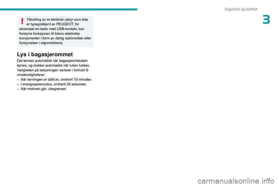PEUGEOT 3008 2023  Instruksjoner for bruk (in Norwegian) 73
Ergonomi og komfort
3Tilkobling av et elektrisk utstyr som ikke er typegodkjent av PEUGEOT, for 
eksempel en lader med USB-kontakt, kan 
forstyrre funksjonen til bilens elektriske 
komponenter i fo